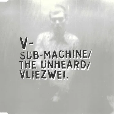 Sub-Machine / The Unheard / Vliezwei