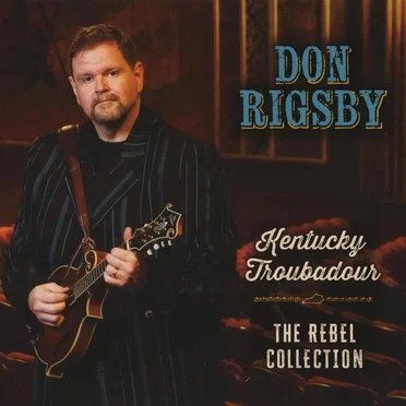 Don Rigsby Kentucky Troubadour: The Rebel Collection
