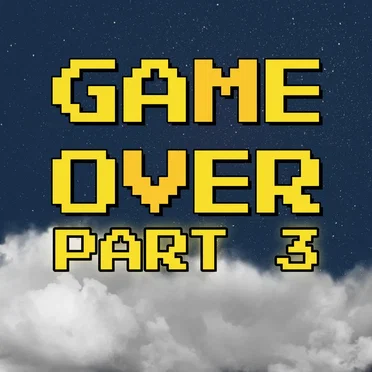 Game Over, Pt. 3
