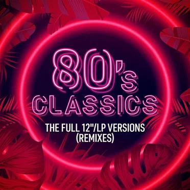 80’s Classics: The Full 12"/LP Versions (Remixes) by Various Artists - album cover