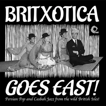 Britxotica Goes East! - Persian Pop and Casbah Jazz from The Wild British Isles! by Various Artists - album cover
