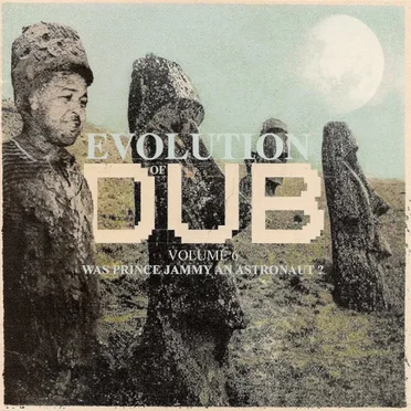 Evolution of Dub, Volume 6: Was Prince Jammy an Astronaut?