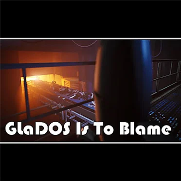GLaDOS Is To Blame
