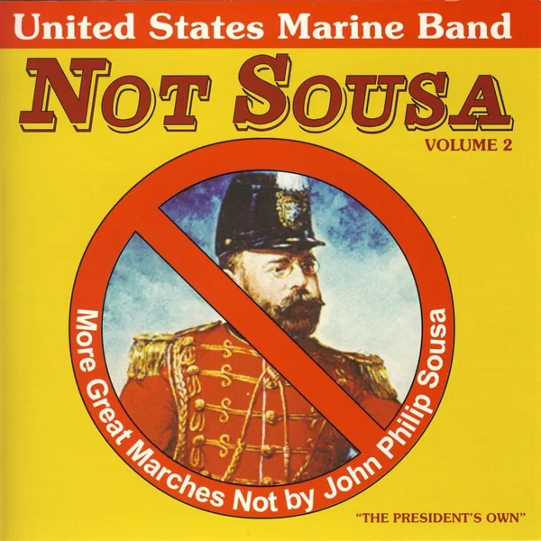Not Sousa Volume 2: More Great Marches Not by John Philip Sousa