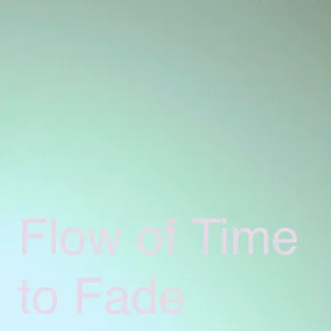 Flow of Time to Fade