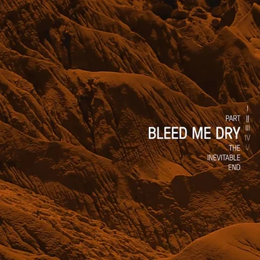Bleed Me Dry - The Inevitable End, Part II
