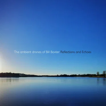 Reflections and Echoes by The Ambient Drones of Bill Baxter - album cover