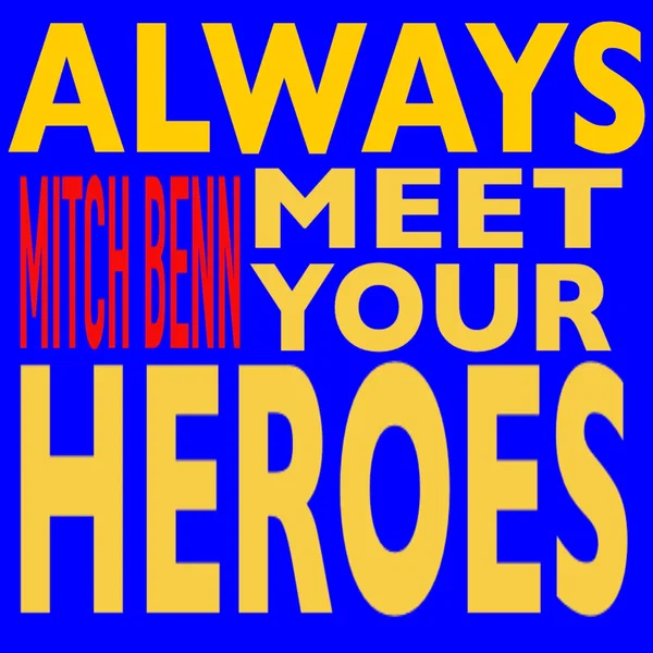 Always Meet Your Heroes