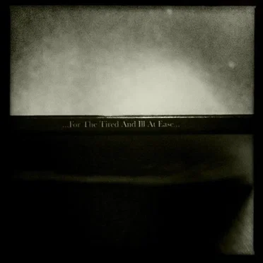...For the Tired and Ill at Ease...