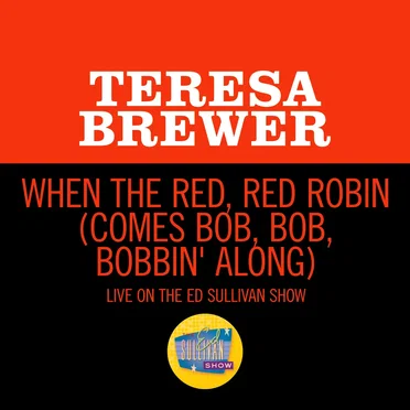 When the Red, Red Robin (Comes Bob, Bob, Bobbin’ Along) (live on the Ed Sullivan Show, April 1, 1956) by Teresa Brewer - album cover