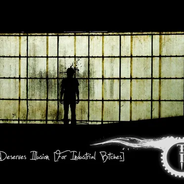 Nobody Deserves Illusion [For Industrial Bitches]