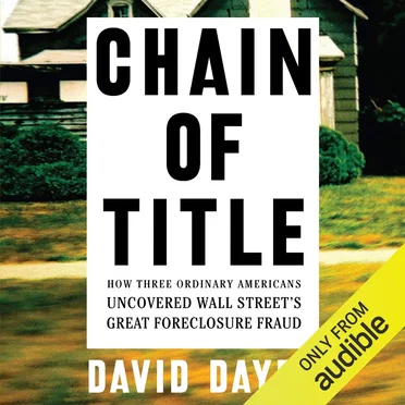 Chain of Title: How Three Ordinary Americans Uncovered Wall Street’s Great Foreclosure Fraud by David Dayen - album cover