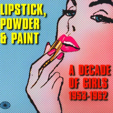 Lipstick, Powder & Paint: A Decade Of Girls 1953-1962 by Various Artists - album cover