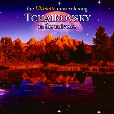 The Ultimate Most Relaxing Tchaikovsky in the Universe