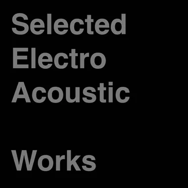 Selected Electro Acoustic Works by yuzosuzuki - album cover