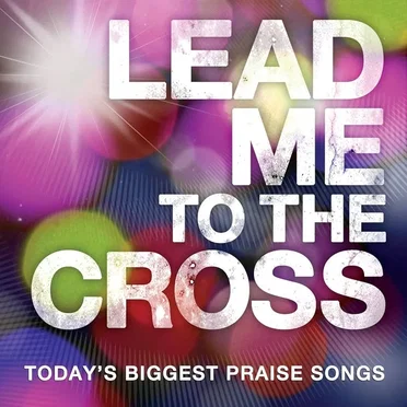 Lead Me to the Cross: Today's Biggest Praise Songs by Various Artists - album cover