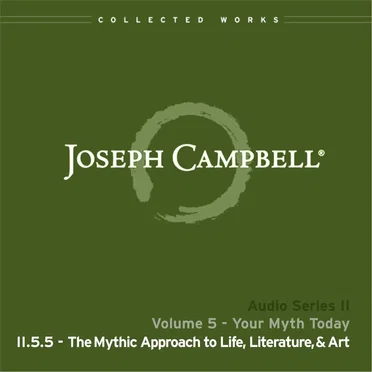 Your Myth Today, Lecture 5: The Mythic Approach to Life, Literature, & Art by Joseph Campbell - album cover