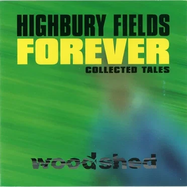 Highbury Fields Forever Collected Tales by The Woodshed - album cover