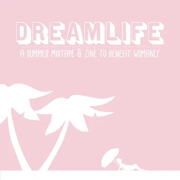 Dreamlife: A Summer Mixtape & Zine to Benefit Womanly by Various Artists - album cover