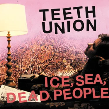 Teeth Union by Ice, Sea, Dead People - album cover