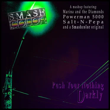 Push Your Nothing Darkly (Marina and the Diamonds vs. Powerman 5000 vs. Salt‐N‐Pepa vs. Smashcolor original)