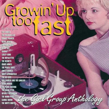 Growin’ Up Too Fast: The Girl Group Anthology by Various Artists - album cover