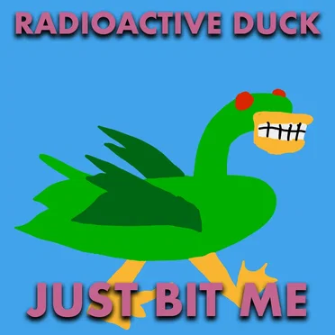 Radioactive Duck Just Bit Me