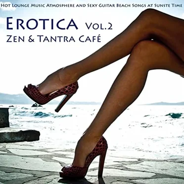 Erotica, Vol. 2 - Zen & Tantra Café - Hot Lounge Music Atmosphere and Sexy Guitar Beach Songs At Sunste Time