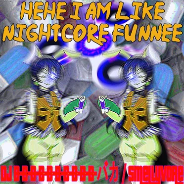 Hehe i am like nightcore funnee by smellyvore - album cover