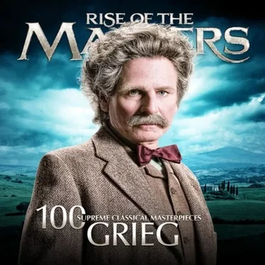 100 Supreme Classical Masterpieces: Rise of the Masters: Grieg