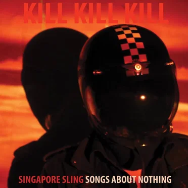 Kill Kill Kill (Songs About Nothing) by Singapore Sling - album cover