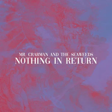Nothing in Return by Mr. Crabman and The Seaweeds - album cover