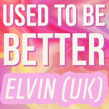 Used to Be Better