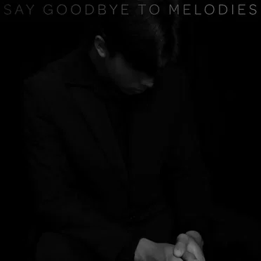 Say Goodbye to Melodies