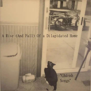 Old-ish Songs by A Rise And Fall Of a Dilapidated Home - album cover