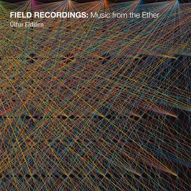Field Recordings: Music From the Ether by Úlfur Eldjárn - album cover