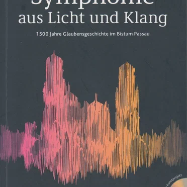 Symphonie aus Licht und Klang: 1500 Jahre Glaubensgeschichte im Bistum Passau by Various Artists - album cover