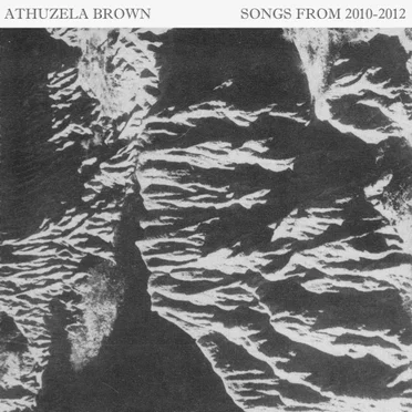 Songs From 2010-2012 by Athuzela Brown - album cover