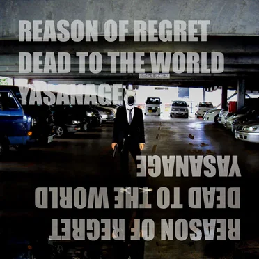 REASON OF REGRET/DEAD TO THE WORLD