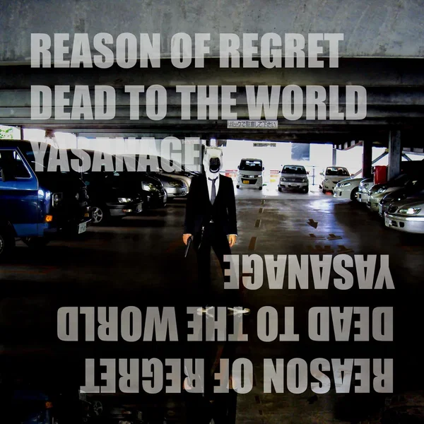 REASON OF REGRET/DEAD TO THE WORLD