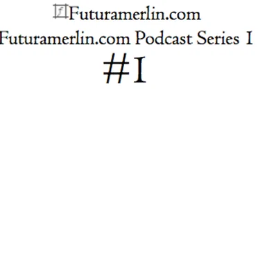 Futuramerlin.com Podcast Series 1 #1