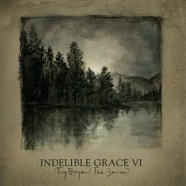 Joy Beyond the Sorrow: Indelible Grace VI
