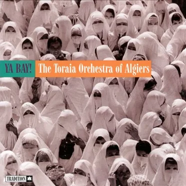Ya Bay! by The Toraia Orchestra of Algiers - album cover