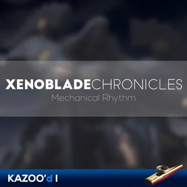 Xenoblade Chronicles - Mechanical Rhythm... Kazoo'd!