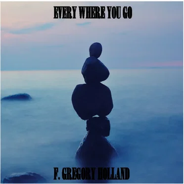 Every Where You Go by F. Gregory Holland - album cover