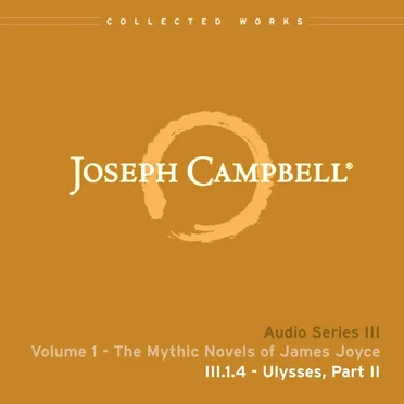 The Mythic Novels of James Joyce, Lecture 4: Ulysses, Part II by Joseph Campbell - album cover