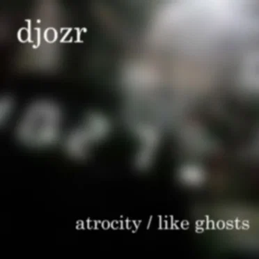 atrocity / like ghosts by djozr - album cover