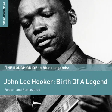 The Rough Guide to Blues Legends: John Lee Hooker: Birth of a Legend