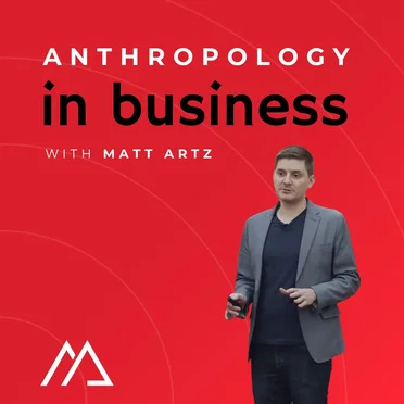 Welcome to the Anthropology in Business Podcast with Matt Artz by Matt Artz - album cover