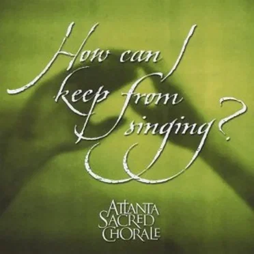 How Can I Keep From Singing? by Atlanta Sacred Chorale - album cover